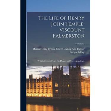 Imagem de The Life of Henry John Temple, Viscount Palmerston: With Selections From His Diaries and Correspondence; Volume 3