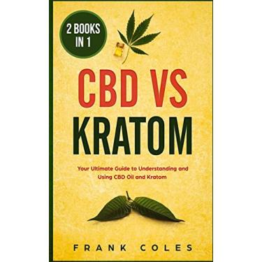 Imagem de CBD vs Kratom: 2 Books in 1: Your Ultimate Guide To Understanding and Using CBD Oil and Kratom