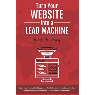 Imagem de Turn Your Website Into a Lead Machine: Learn about your visitors/buyers and their behavior on your site, and design a successful website experience that will generate tons of leads.