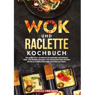 Imagem de Wok und Raclette Kochbuch: Das große 2-in-1 Kochbuch mit einfachen und leckeren Wok- und Raclette-Rezepten. Von klassischem Käse-Raclette bis hin zu traditionellen Wok-Gerichten aus Asien.