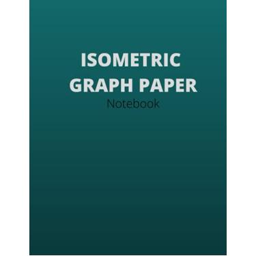 Imagem de Isometric Graph Paper: Isometric Notebook,Composition Technical Sketchbook & Isometric Drawing 3D Triangular Paper 100 Pages 8.5 x 11 in