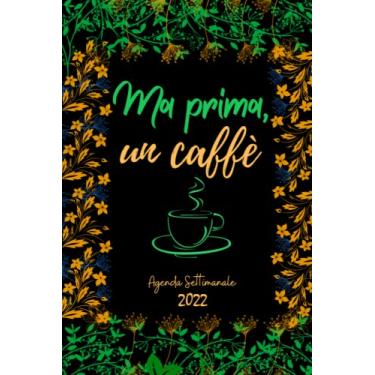 Imagem de AGENDA - Ma prima un caffé -: Settimanale A5 | 2 pagine = 1 settimana | Diario Planner Calendario Pianificatore Giornaliera | Fiori | Idee Regalo Originali Donna Amica Collega