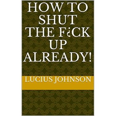 Imagem de How to shut the F¿ck up already! (English Edition)