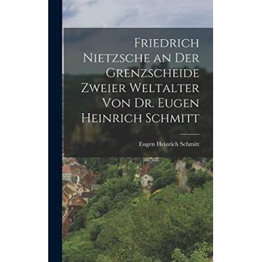 Imagem de Friedrich Nietzsche an der Grenzscheide zweier Weltalter von Dr. Eugen Heinrich Schmitt