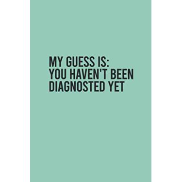 Imagem de My guess is you haven't been diagnosted yet notebook: Funny sarcastic Lined Journan, 120 Pages, 6 x 9, Soft Cover, Matte Finish