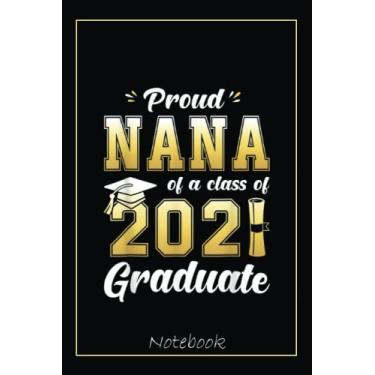 Imagem de Proud Nana Of A Class Of 2021 Graduate School Notebook: Graduation Gift Diary For Notes, Congratulations, Graduate Journal, Gold Graduate Gifts, Graduation Journal, 6x9 college ruled notebook