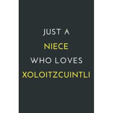Imagem de JUST A NIECE WHO LOVES XOLOITZCUINTLI: Blank Lined Notebook/Journal Gift, 120 Pages, 6x9, soft cover, Matte Finish