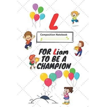 Imagem de L for Liam to be a champion :Positive Quote Journal Wide Ruled College Lined Composition Notebook ... for kids, school and college students: Lined ... 120 Pages, 6x9, Soft Cover, Glossy Finish