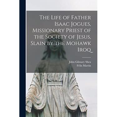 Imagem de The Life of Father Isaac Jogues, Missionary Priest of the Society of Jesus, Slain by the Mohawk Iroq