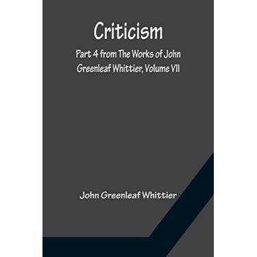 Imagem de Criticism; Part 4 from The Works of John Greenleaf Whittier, Volume VII
