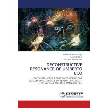 Imagem de Deconstructive Resonance of Umberto Eco: DECONSTRUCTIVE RESONANCE ACROSS THE INTELLECTUAL THREADS OF REALITY AND TRUTH THROUGH THE PRISM OF UMBERTO ECO