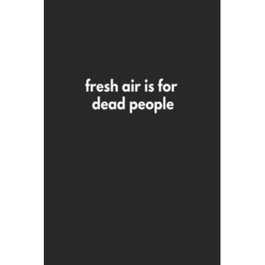 Imagem de fresh air is for dead people: Lined Journal Notebook