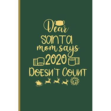 Imagem de Dear Santa, Mom Says 2020 Doesn't Count: 2020 Quarantine Gift And Funny Christmas Themed Journal