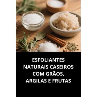 Imagem de Livro Esfoliantes Naturais Caseiros com Grãos, Argilas e Frutas - Duke
