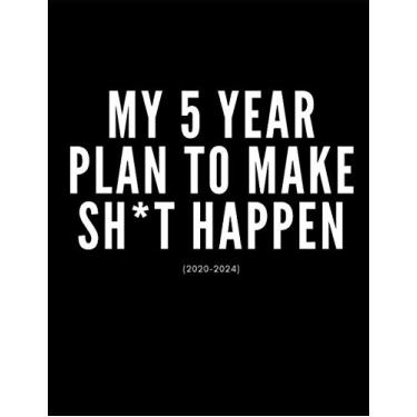 Imagem de My 5 Year Plan To Make Shi*t Happen 2020-2024: 5 Year Calendar Planner| Five Year Monthly, Multi-Year Long Term Daily Agenda Diary For To-Do’s And Goals| Inspiring Black Cover