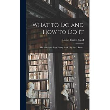 Imagem de What to Do and How to Do It: the American Boy's Handy Book / by D. C. Beard.