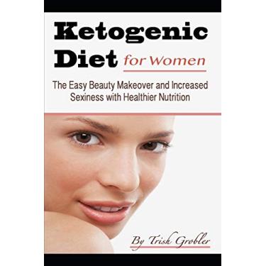 Imagem de Keto Diet for Women: The Easy Beauty Makeover and Increased Sexiness with Healthier Nutrition