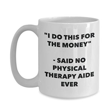 Imagem de Caneca "I Do This for the Money" - Said No Physical Therapy Aide Ever - Caneca de café de cacau quente divertido - Presentes de aniversário de Natal