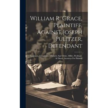 Imagem de William R. Grace, Plaintiff, Against Joseph Pulitzer, Defendant: Summons, Complaint, Affidavits And Order. Miller, Peckham, & Dixon, Attorneys For Plaintiff