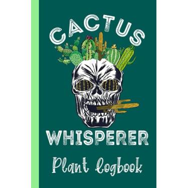 Imagem de Cactus Whisperer Cacti Skull Succulent Plants Cactaceae Plant Logbook: Organize Your Gardening As Garden Expert for Avid Gardeners, Flowers, Vegetable ... | Garden Accessories | 6 x 9 in 120 pages