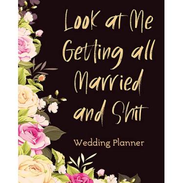 Imagem de Look at Me Getting all Married and Shit Wedding Planner: Wedding Checklist Planner Book and Planning Notebook Organizer with Budget, Timeline, Guest ... Seating & More | Funny Gifts for Bride to Be
