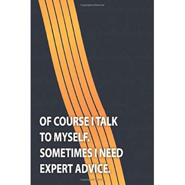 Imagem de Of course I talk to myself. Sometimes I need expert advice Notebook: Funny Quote Blank Lined Notebook Snarky Sarcastic Gag Gift Journal to Write In ... Gag Gifts) for Adults, Women, Men (Volume 5)