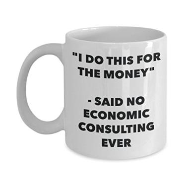 Imagem de Caneca "I Do This for the Money" - Said No Economic Consulting Ever - Caneca de café de cacau quente engraçado - Presentes de aniversário de Natal comemorativos I