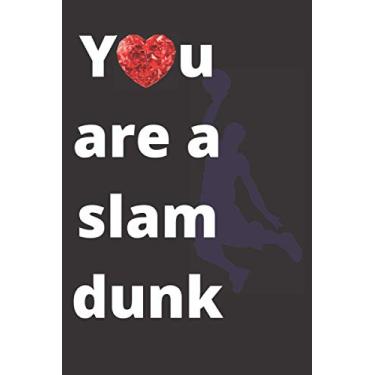 Imagem de You Are A Slam Dunk: 6x9" Blank Lined Journal. Funny Gag Valentine's Day Present for Basketball Fans, Boyfriend, Girlfriend. Humorous Valentine's Day Present for Him, Her.
