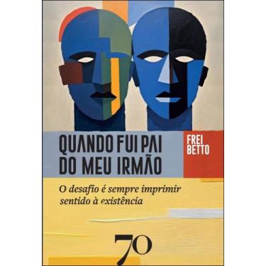 Imagem de Quando Fui Pai Do Meu Irmão - O Desafio É Sempre Imprimir Sentido À Ex