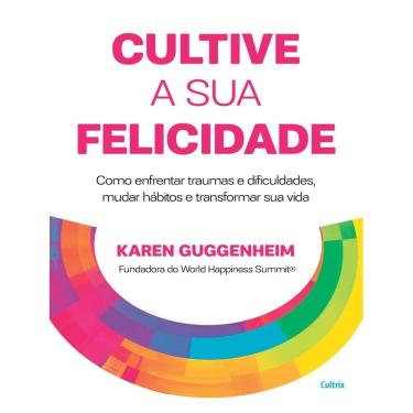 Imagem de Cultive A Sua Felicidade - Como Enfrentar Traumas E Dificuldades, Mudar Habitos E Transformar Sua Vida