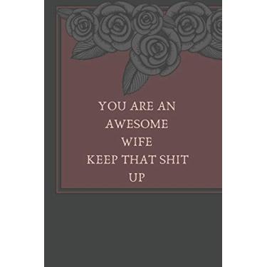 Imagem de You Are An Awesome Wife Keep That Shit Up: Funny Note book/perfect gift for wife