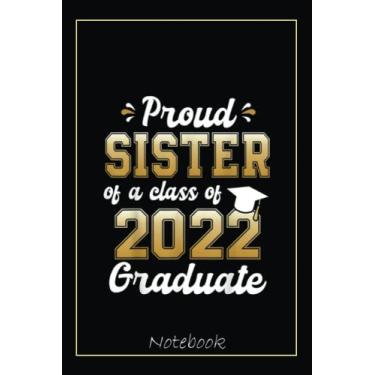 Imagem de Proud Sister of a Class of 2022 Graduate Funny Senior 22 Notebook: Graduation Gift Diary For Notes, Congratulations, Graduate Journal, Gold Graduate ... Journal, 6x9 college ruled notebook