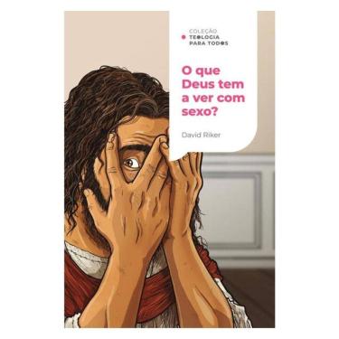 Imagem de O Que Deus Tem A Ver Com Sexo? | Coleção Teologia Para Todos