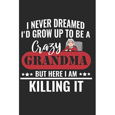 Imagem de I NEVER DREAMED I'D GROW UP TO BE A Crazy GRANDMA BUT HERE I AM KILLING IT: A5 Notizbuch liniert als Geschenk für OMA - Tolle Geschenke zum Geburtstag ... für die Oma Großmutter und Urgroßmutter