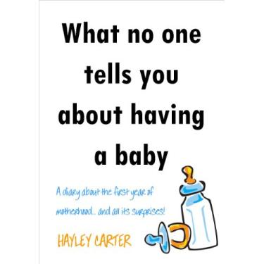 Imagem de What no one tells you about having a baby - A diary about the first year of motherhood...and all its surprises! (English Edition)