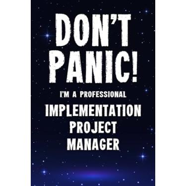 Imagem de Don't Panic! I'm A Professional Implementation Project Manager: Customized 100 Page Lined Notebook Journal Gift For A Busy Implementation Project Manager: Far Better Than A Throw Away Greeting Card.