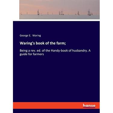 Imagem de Waring's book of the farm;: Being a rev. ed. of the Handy-book of husbandry. A guide for farmers