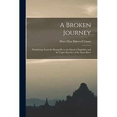 Imagem de A Broken Journey: Wanderings From the Hoang-Ho to the Island of Saghalien and the Upper Reaches of the Amur River