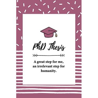Imagem de PhD Thesis. A great step for me, an irrelevant step for humanity: Notizbuch für PhD-Kandidaten | Doktoranten | 120 Seiten Gepunktet (ca. DIN A5) | ... | Geschenkidee für PhD-Studenten