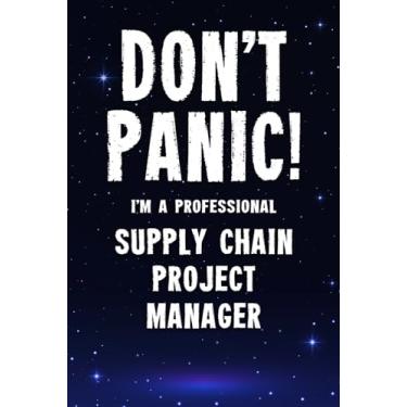 Imagem de Don't Panic! I'm A Professional Supply Chain Project Manager: Customized 100 Page Lined Notebook Journal Gift For A Busy Supply Chain Project Manager: Far Better Than A Throw Away Greeting Card.