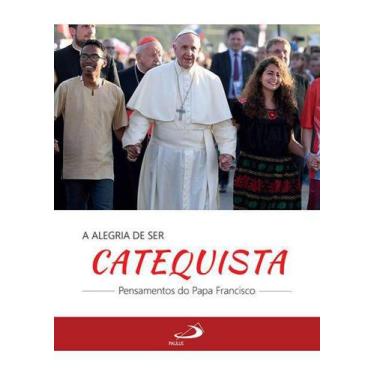 Imagem de A Alegria De Ser Catequista: Pensamentos Do Papa Francisco - Paulus