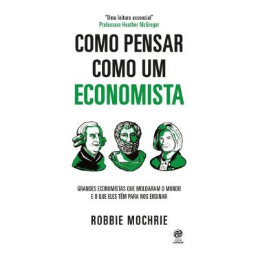 Imagem de Como pensar como um economista: Grandes economistas que moldaram o mundo e o que eles têm para nos ensinar