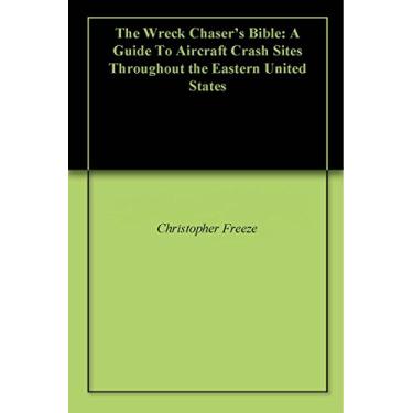Imagem de The Wreck Chaser's Bible: A Guide To Aircraft Crash Sites Throughout the Eastern United States (English Edition)