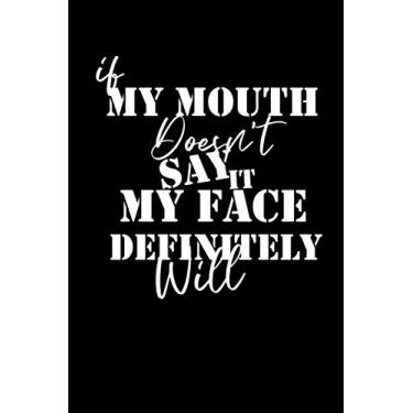 Imagem de If My Mouth Doesn't Say It My Face Definitely Will :120 Pages /6 x 9 blank lined notebook: Funny humor Gift Journal for Women/Men (Christmas,Thanksgiving,Valentine,Birthday...)