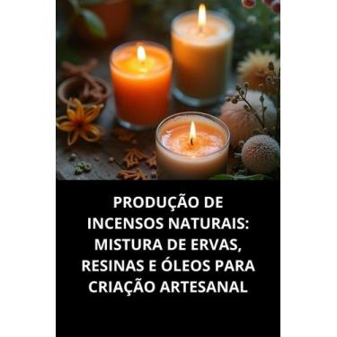 Imagem de Livro Produção de Incensos Naturais Mistura de Ervas, Resinas e Óleos 