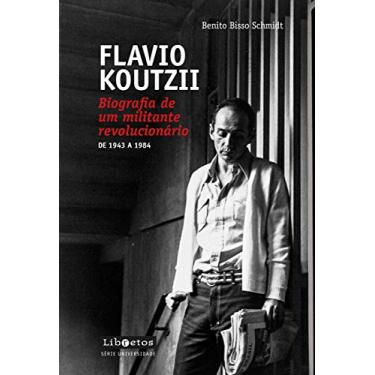 Imagem de Flavio Koutzii: biografia de um militante revolucionário – De 1943 a 1984