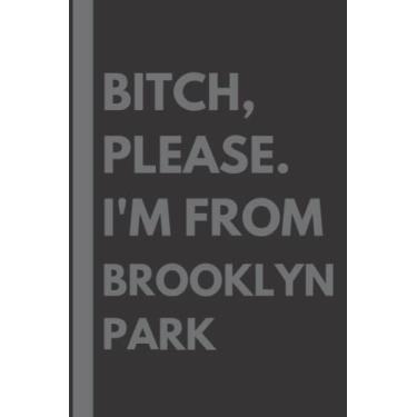 Imagem de Bitch, Please. I'm From Brooklyn Park: A Vulgar Adult Composition Notebook for a Native Brooklyn Park Resident - 6x9 inches