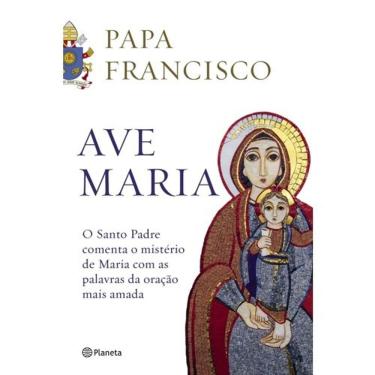 Imagem de Ave Maria - O Santo Padre Comenta O Misterio De Maria Com As Palavras Da Or