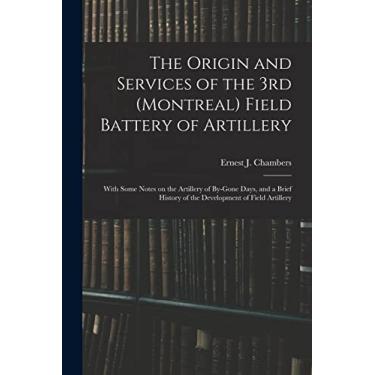 Imagem de The Origin and Services of the 3rd (Montreal) Field Battery of Artillery: With Some Notes on the Artillery of By-gone Days, and a Brief History of the Development of Field Artillery