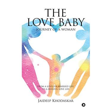 Imagem de The Love Baby : Journey of a Woman from a Loveless Married Life to a Blissful Love Life (English Edition)